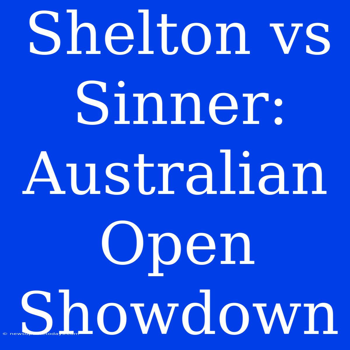 Shelton Vs Sinner: Australian Open Showdown