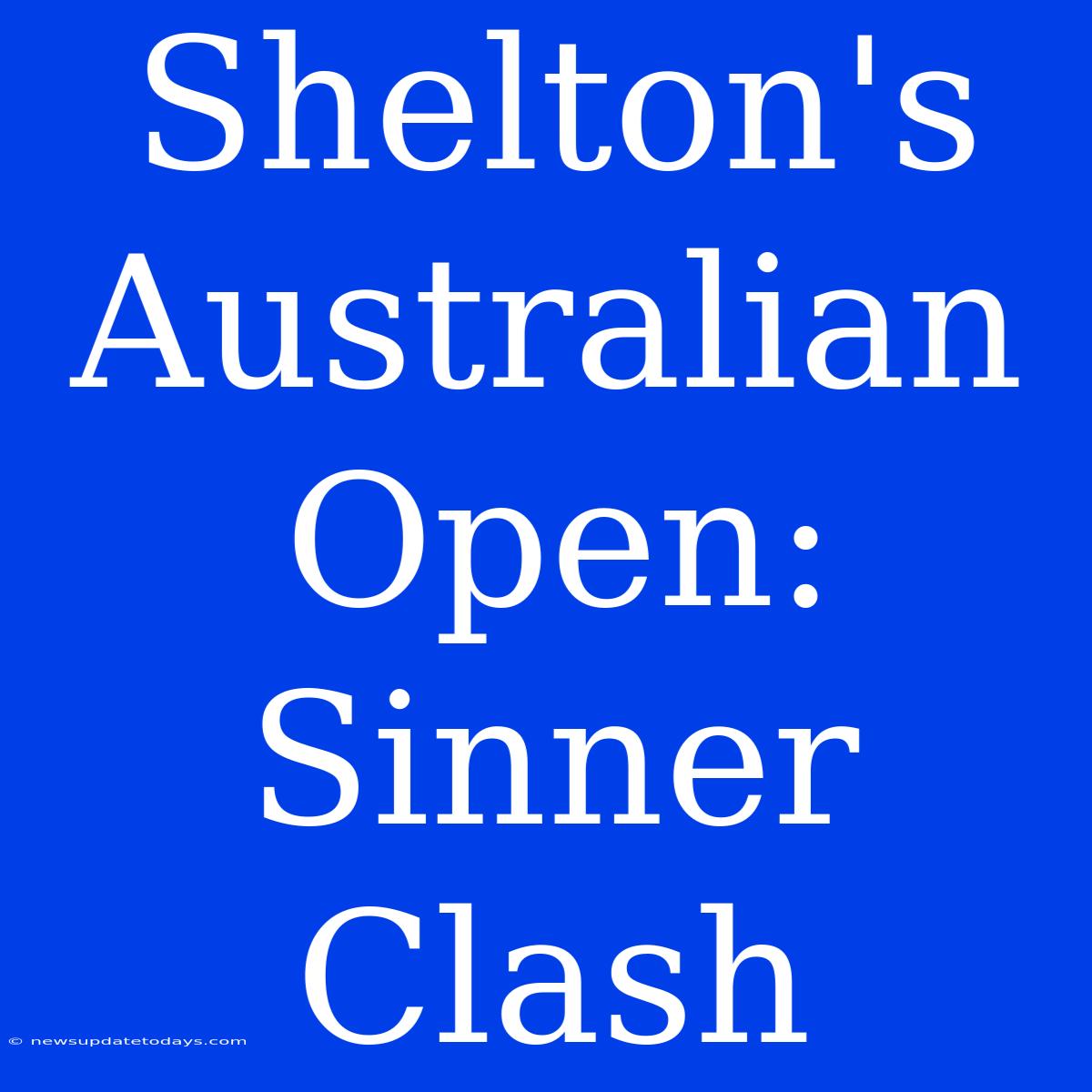 Shelton's Australian Open:  Sinner Clash