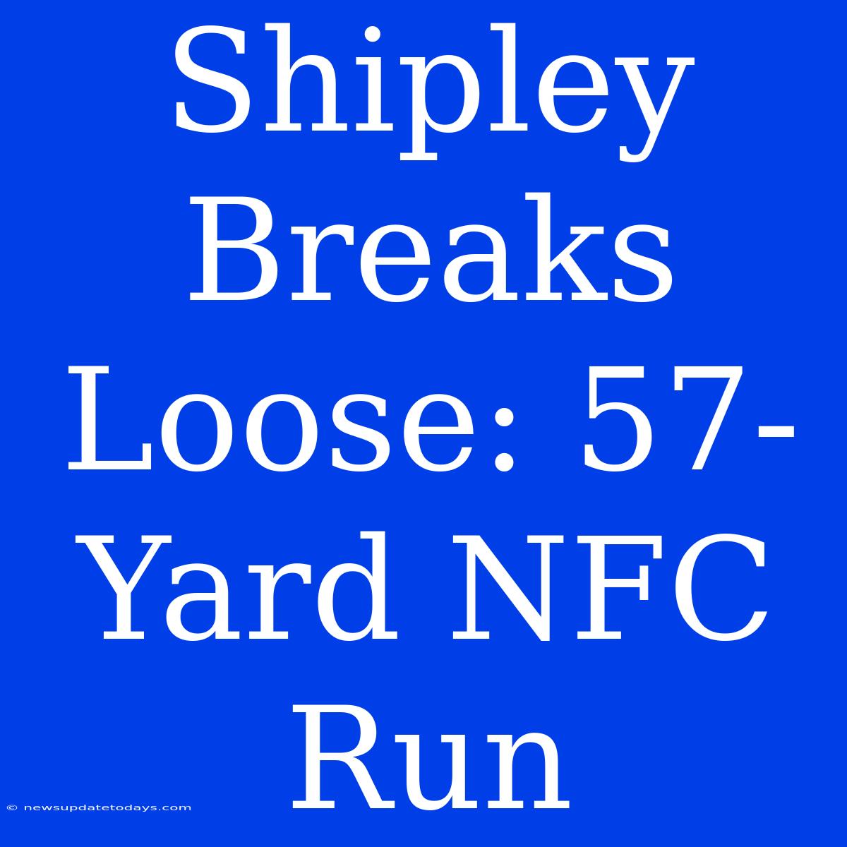 Shipley Breaks Loose: 57-Yard NFC Run