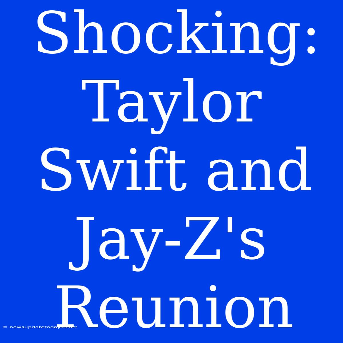 Shocking: Taylor Swift And Jay-Z's Reunion