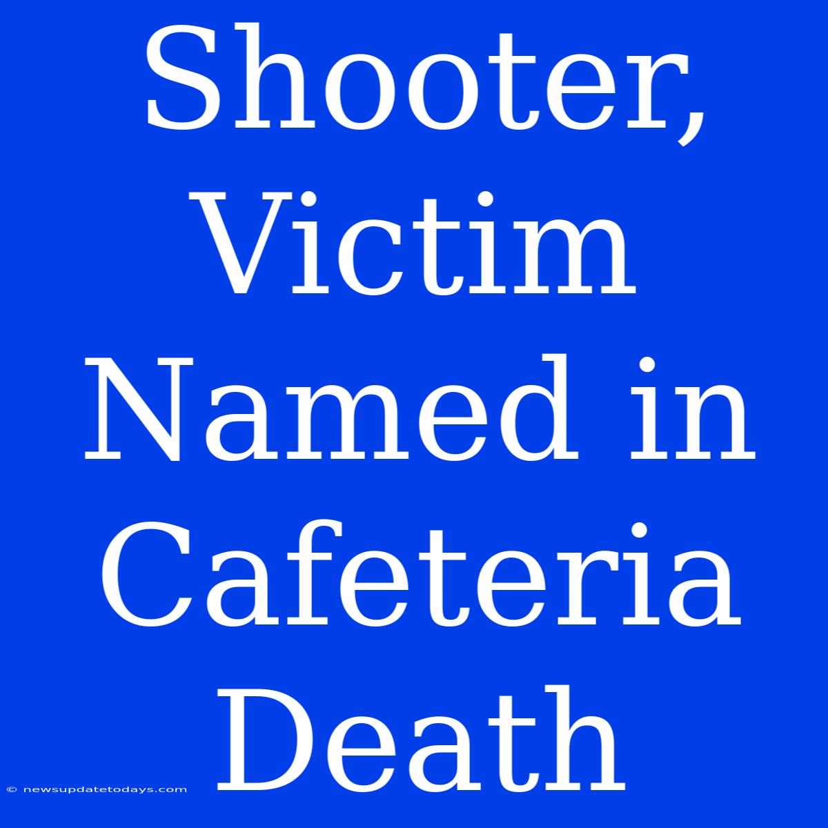 Shooter, Victim Named In Cafeteria Death