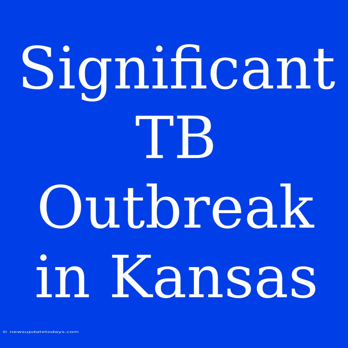 Significant TB Outbreak In Kansas