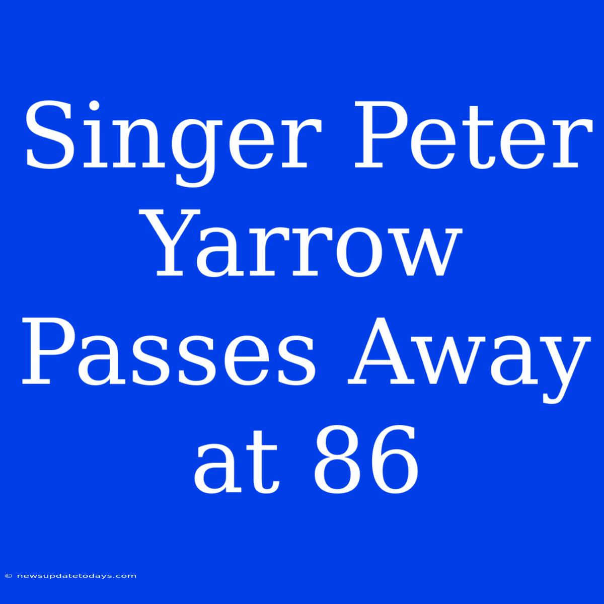 Singer Peter Yarrow Passes Away At 86