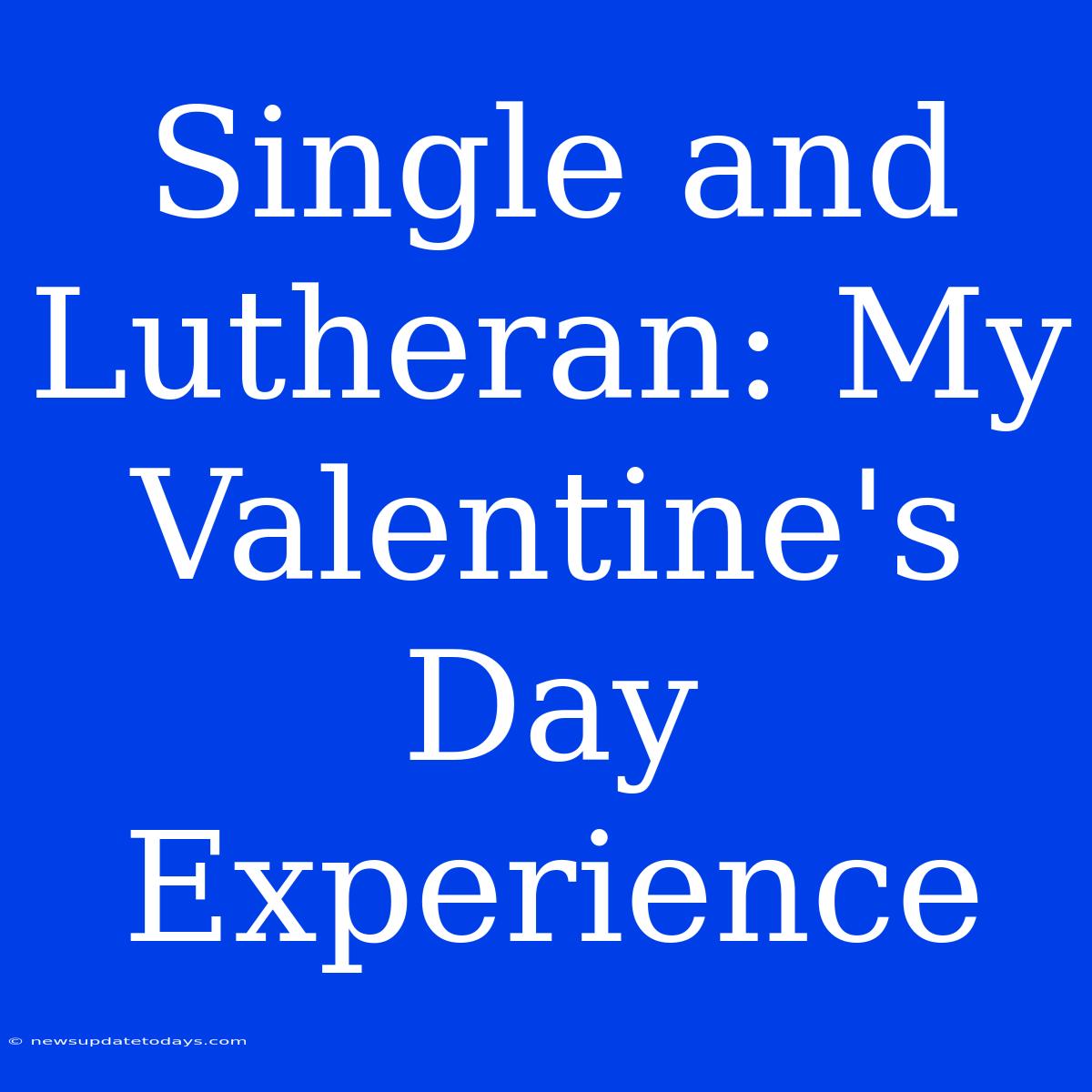 Single And Lutheran: My Valentine's Day Experience