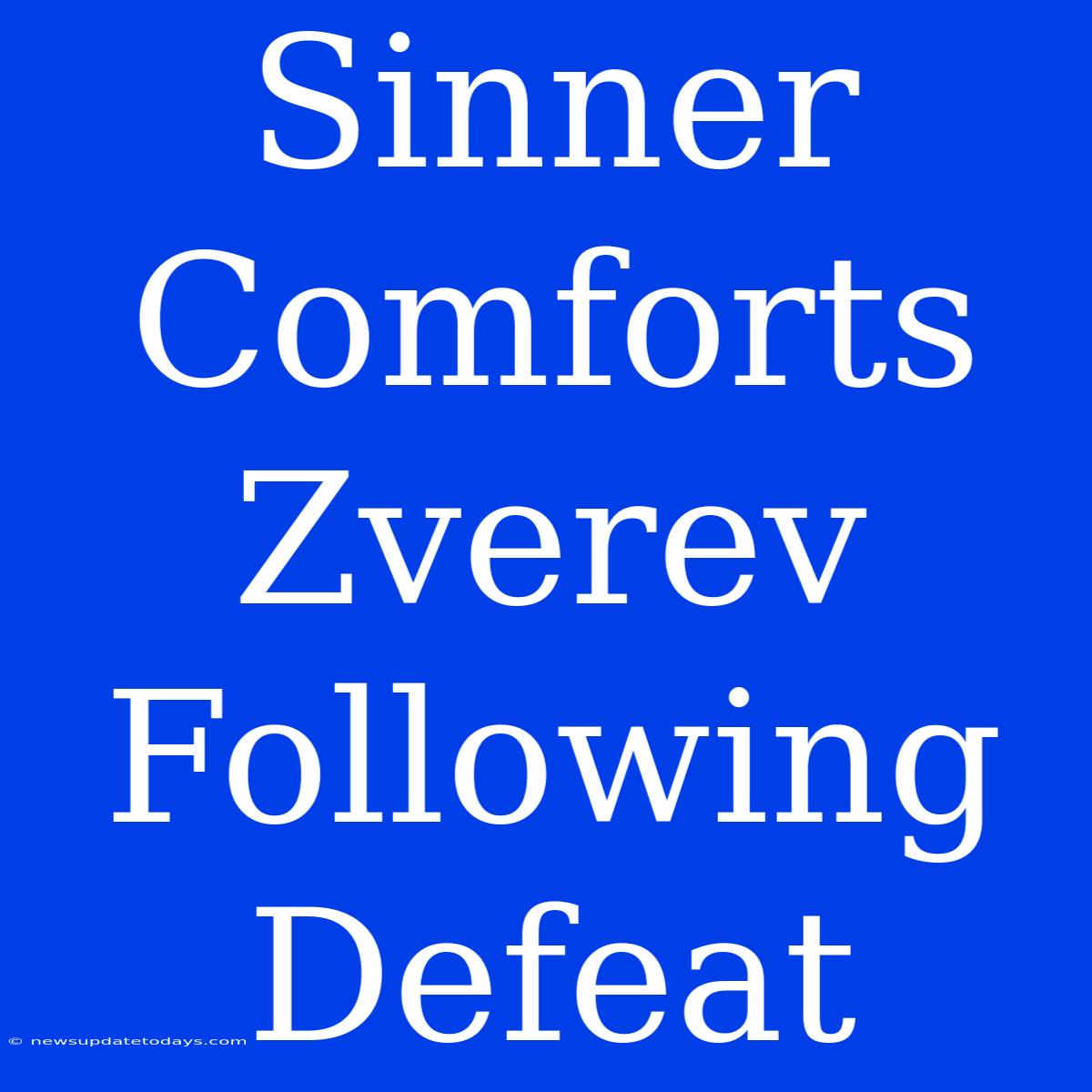 Sinner Comforts Zverev Following Defeat