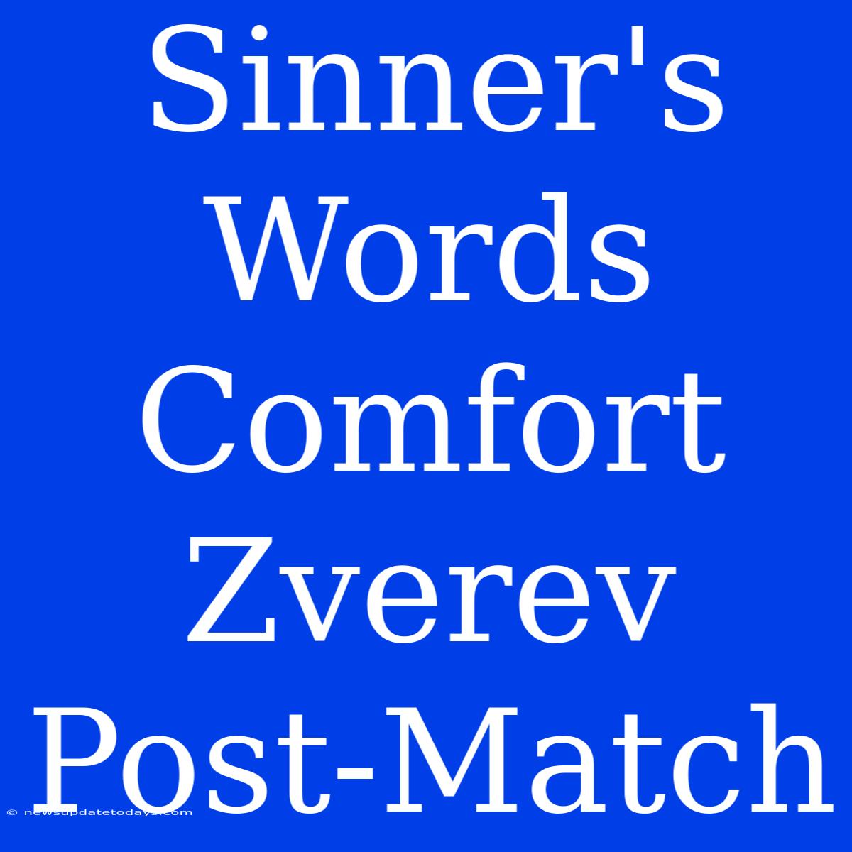 Sinner's Words Comfort Zverev Post-Match