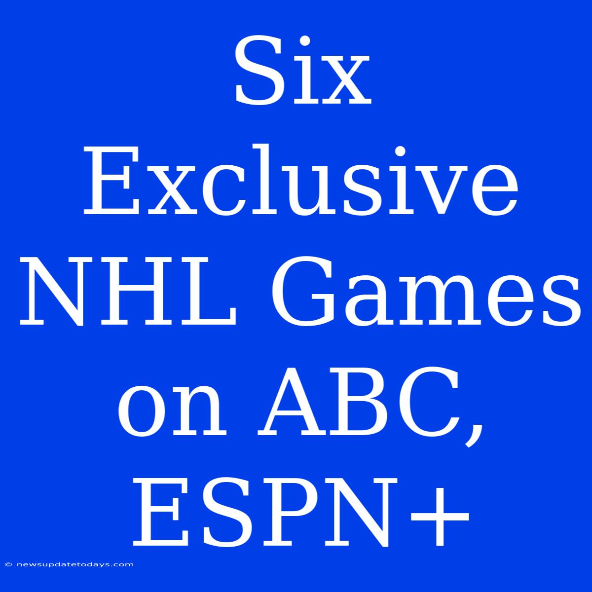 Six Exclusive NHL Games On ABC, ESPN+