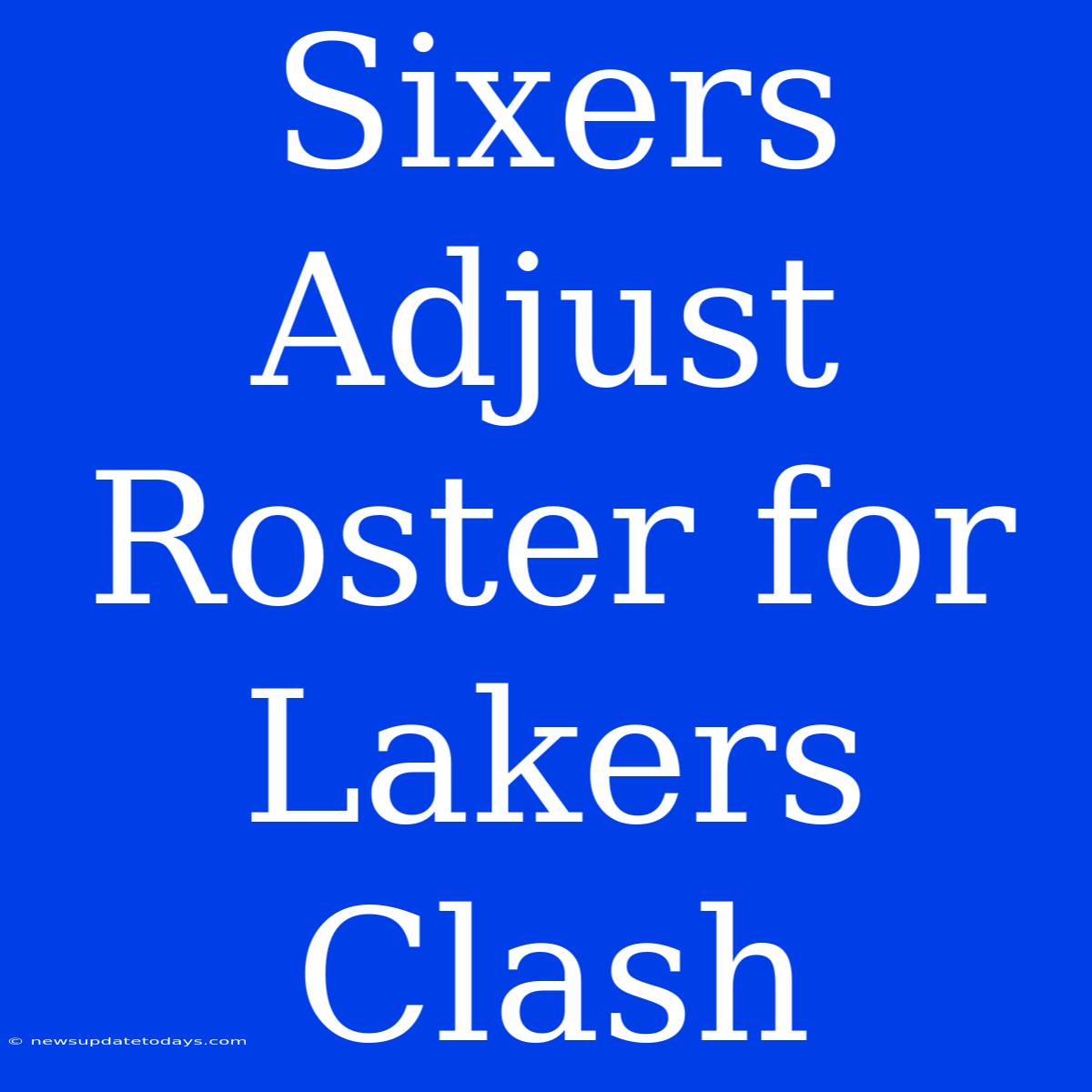 Sixers Adjust Roster For Lakers Clash