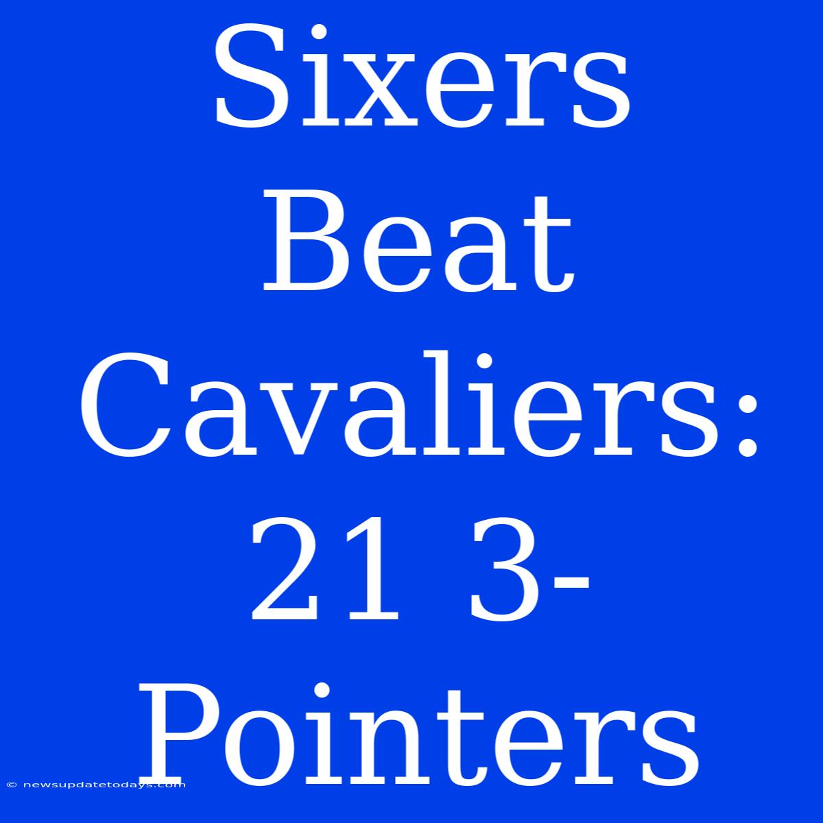 Sixers Beat Cavaliers: 21 3-Pointers