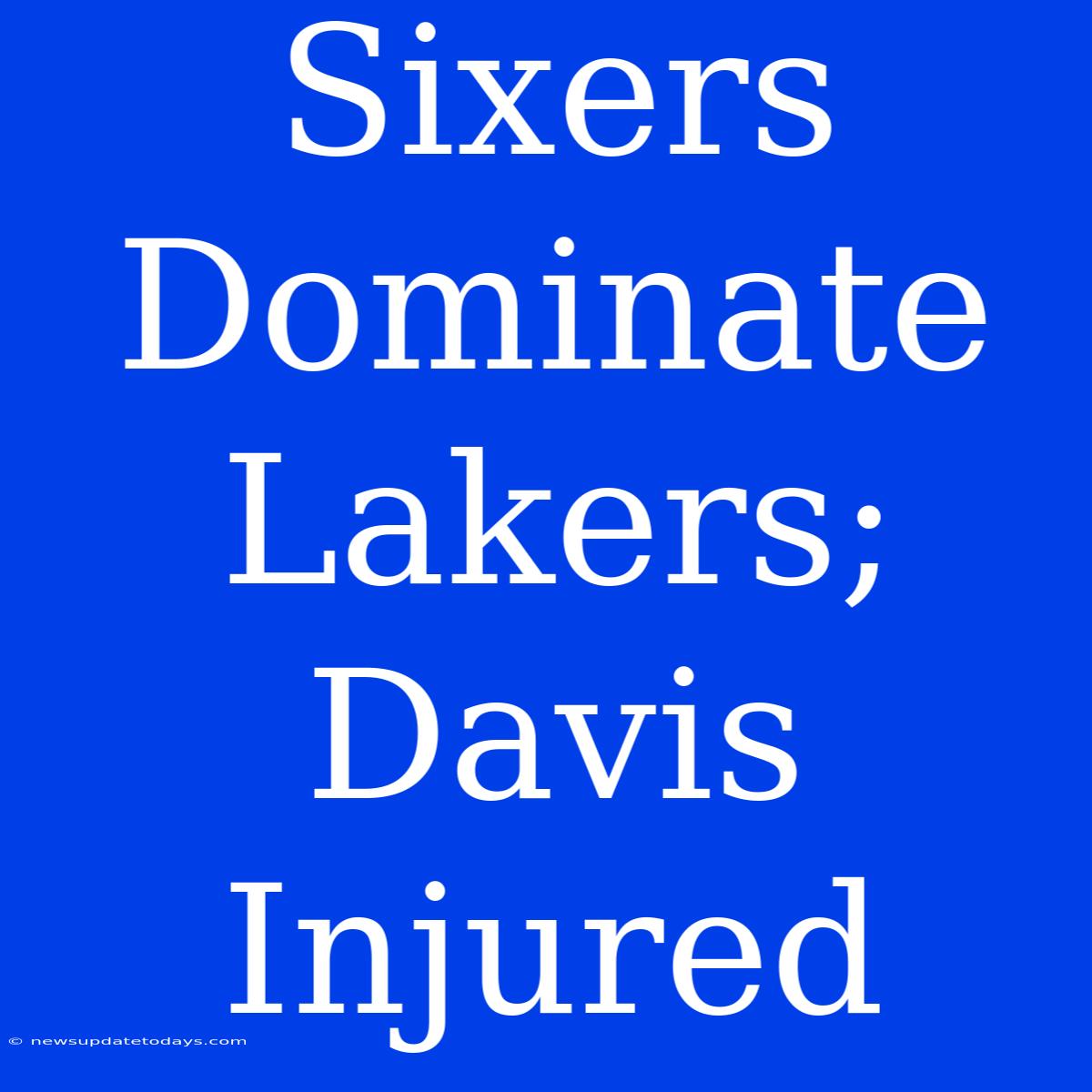 Sixers Dominate Lakers; Davis Injured