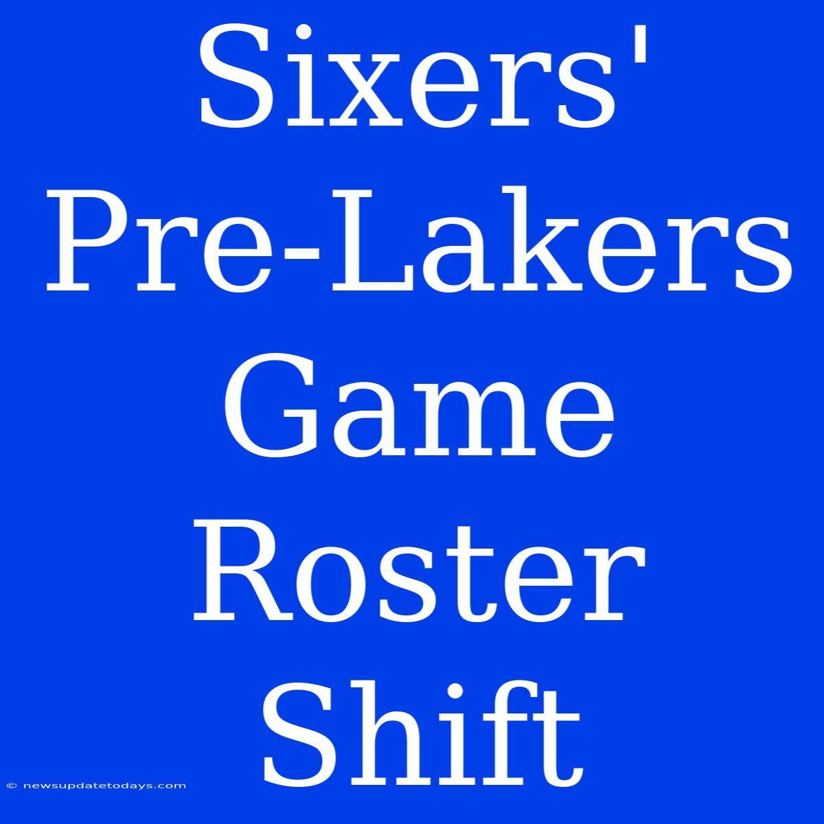 Sixers' Pre-Lakers Game Roster Shift