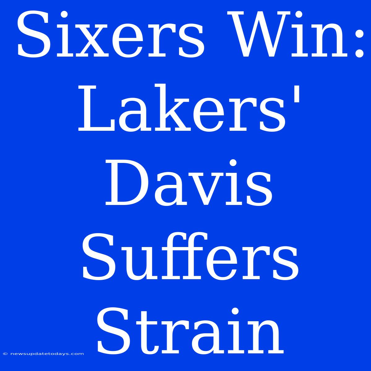 Sixers Win: Lakers' Davis Suffers Strain