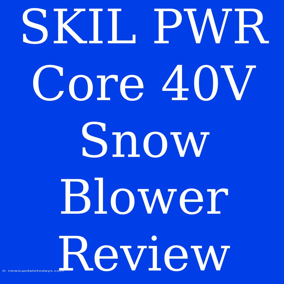 SKIL PWR Core 40V Snow Blower Review