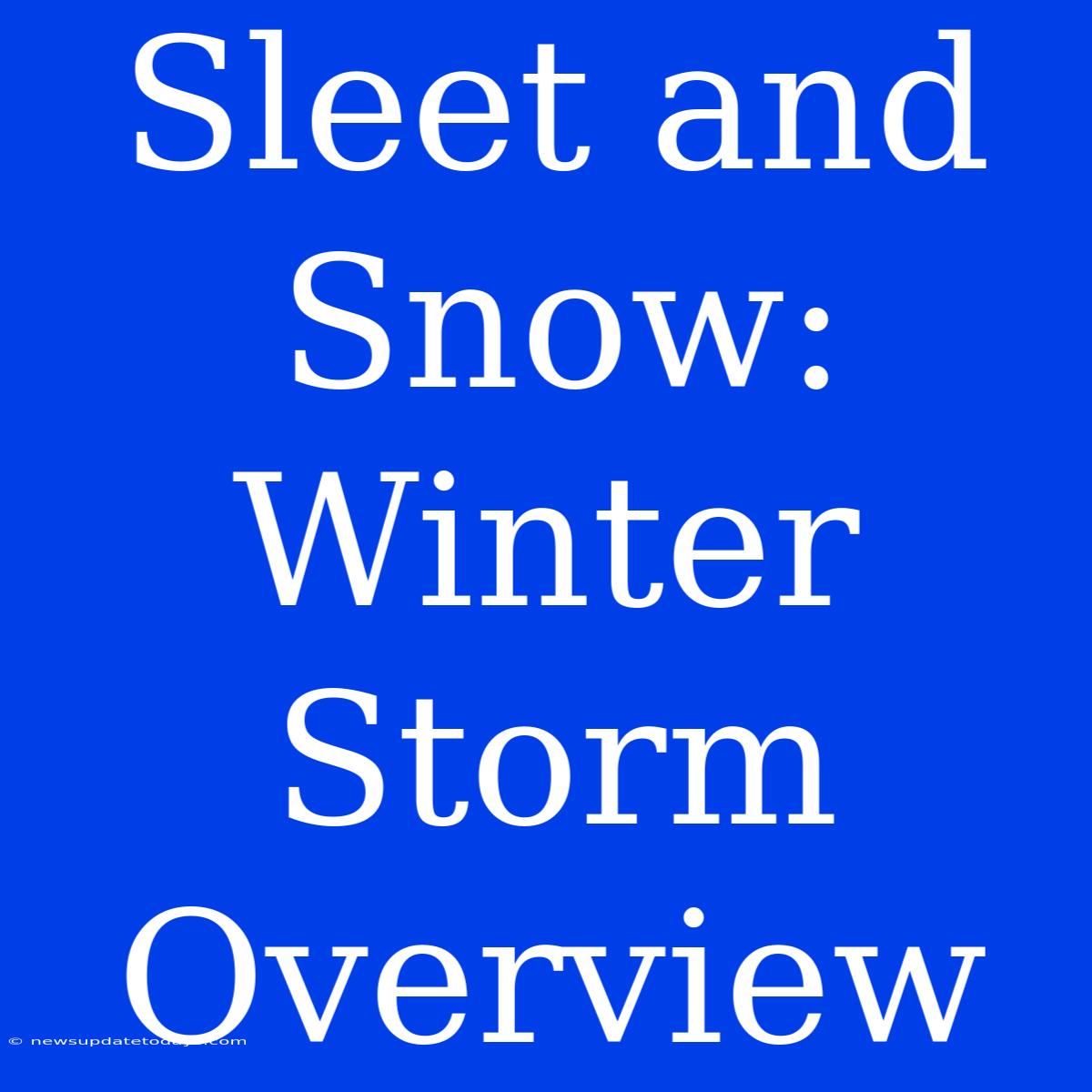 Sleet And Snow: Winter Storm Overview