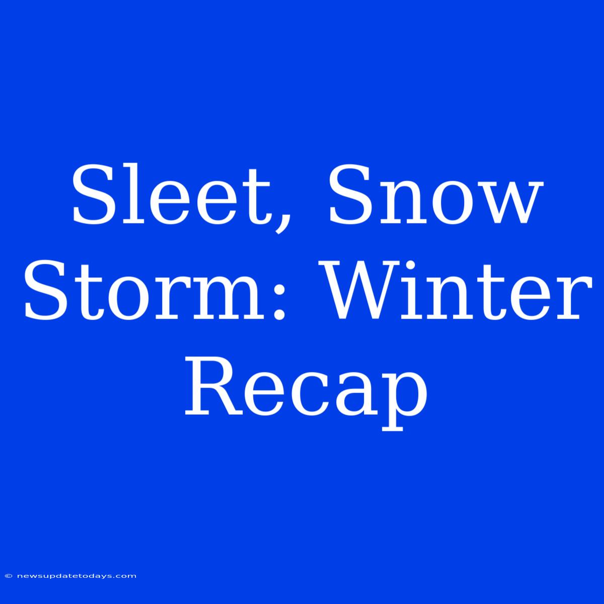 Sleet, Snow Storm: Winter Recap