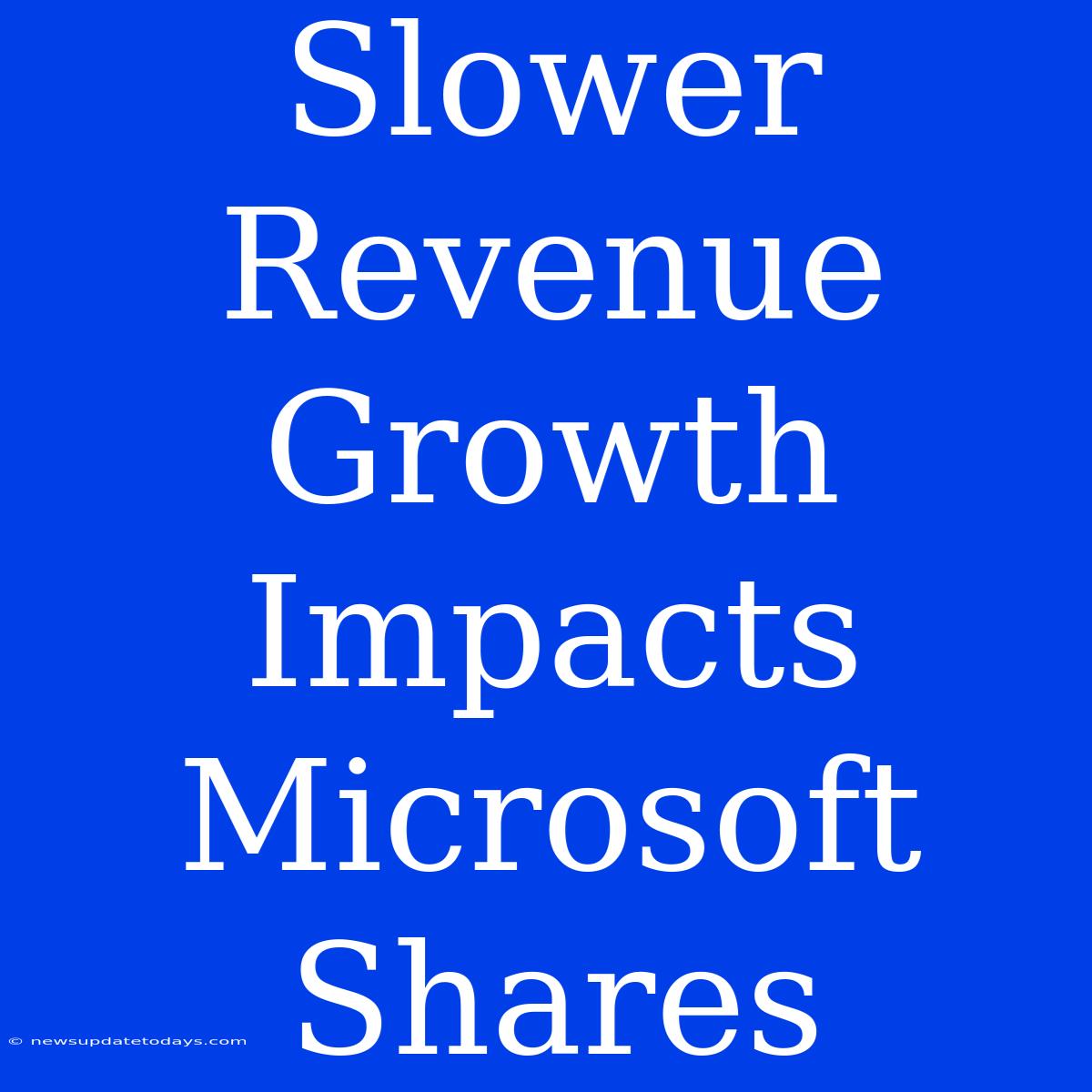 Slower Revenue Growth Impacts Microsoft Shares