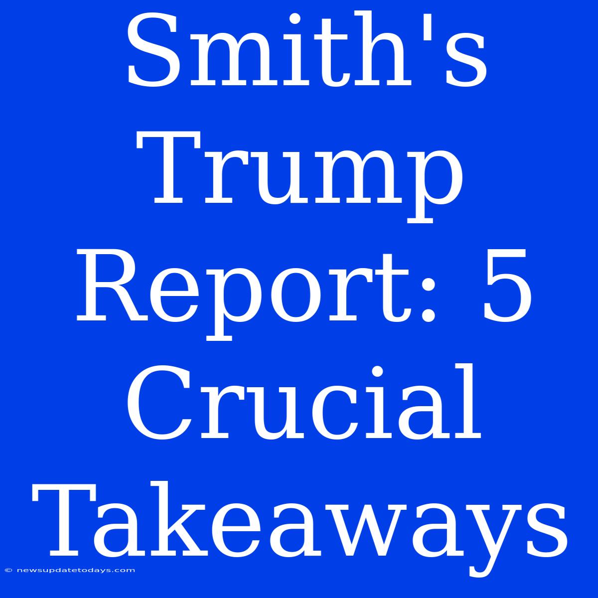 Smith's Trump Report: 5 Crucial Takeaways