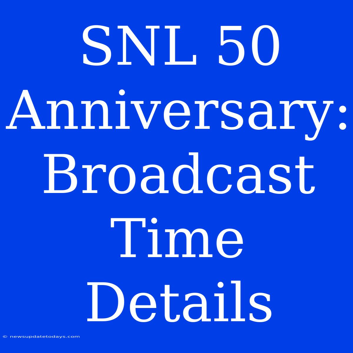 SNL 50 Anniversary: Broadcast Time Details