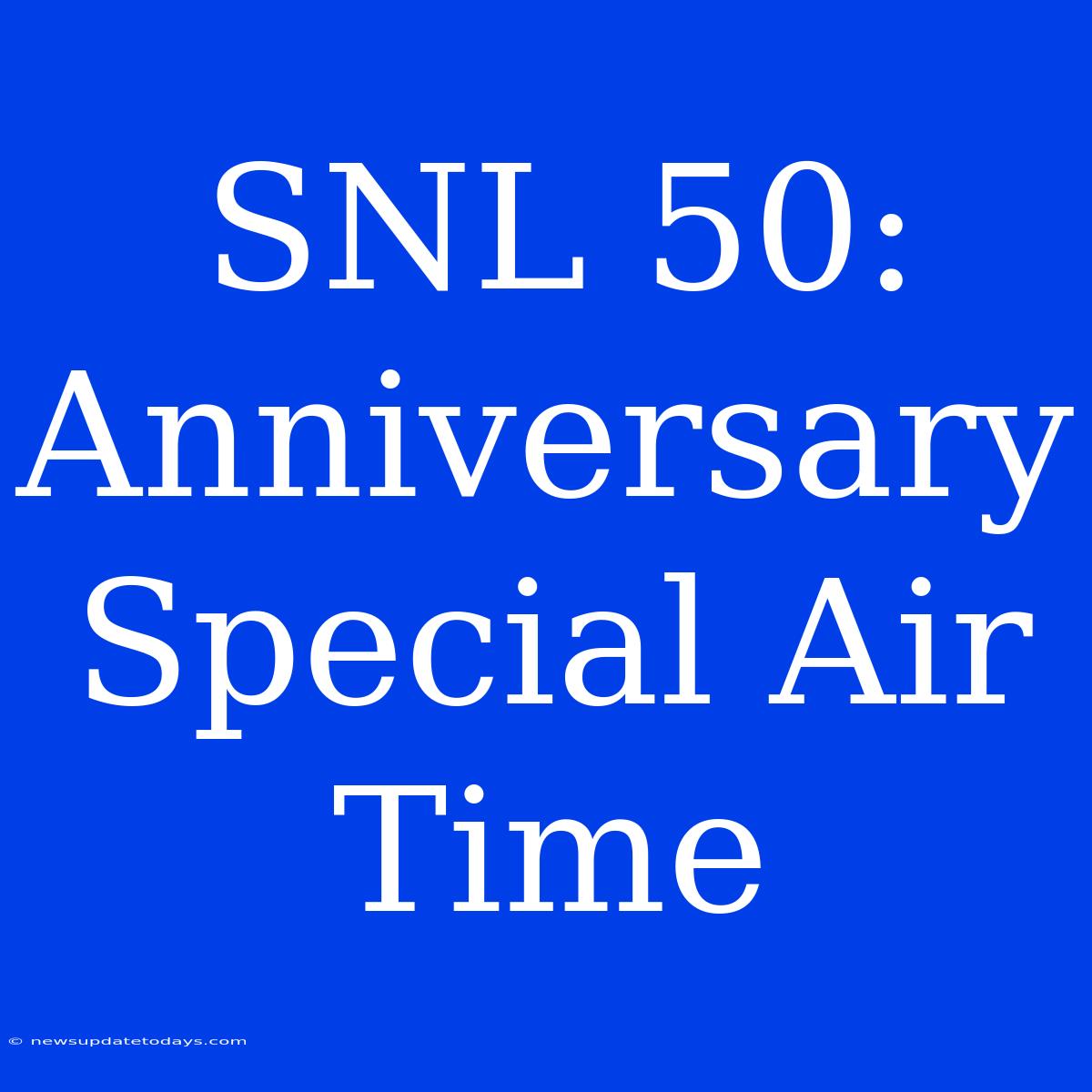 SNL 50: Anniversary Special Air Time