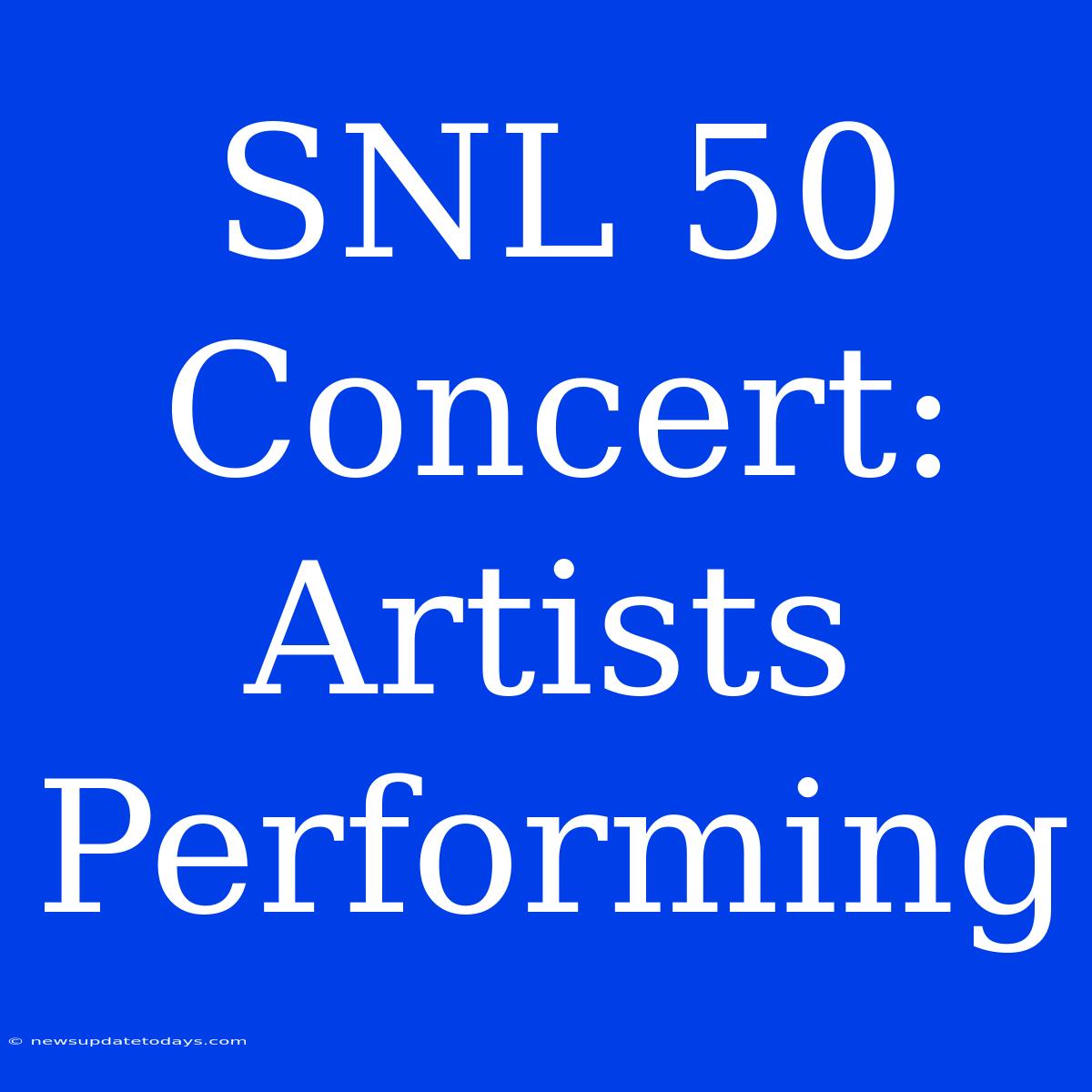 SNL 50 Concert:  Artists Performing