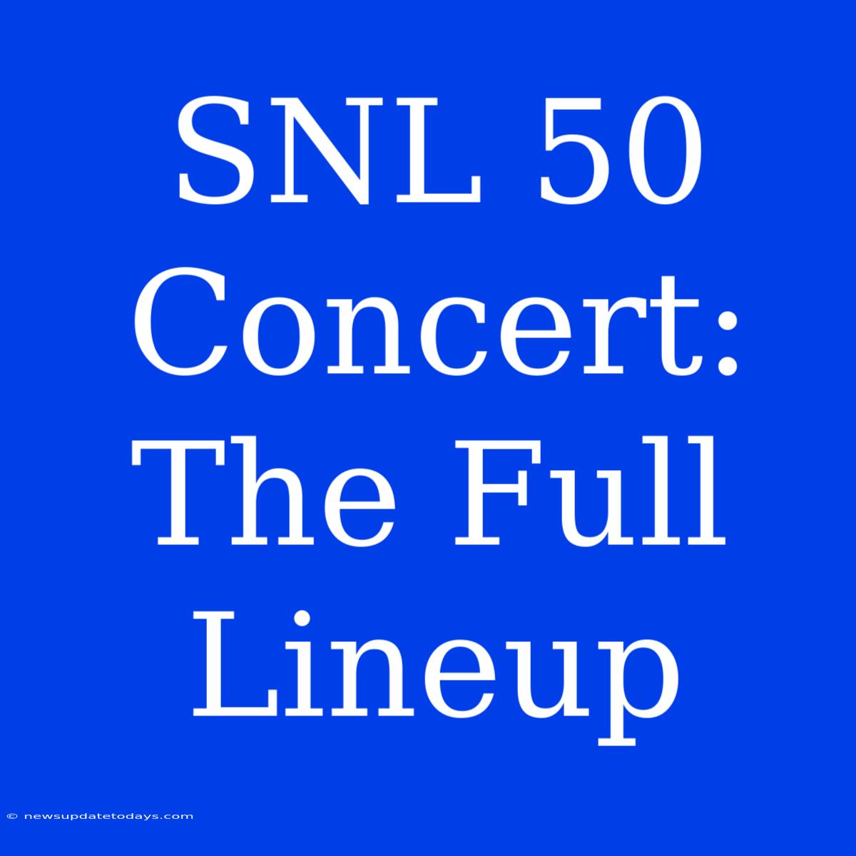 SNL 50 Concert: The Full Lineup