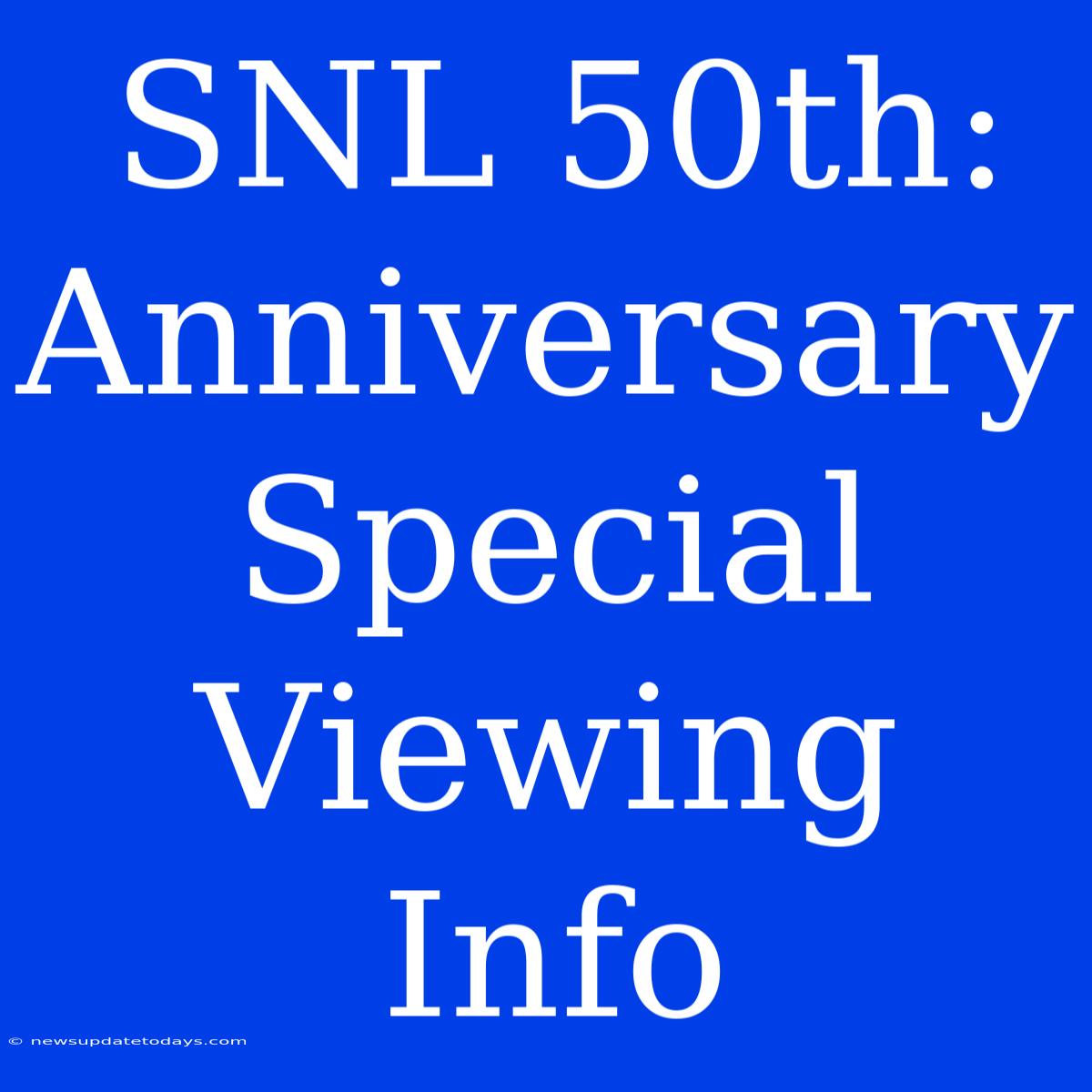 SNL 50th: Anniversary Special Viewing Info