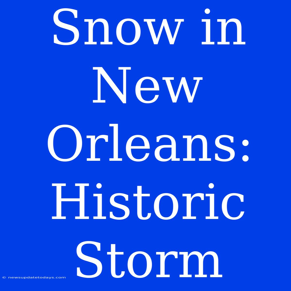 Snow In New Orleans: Historic Storm