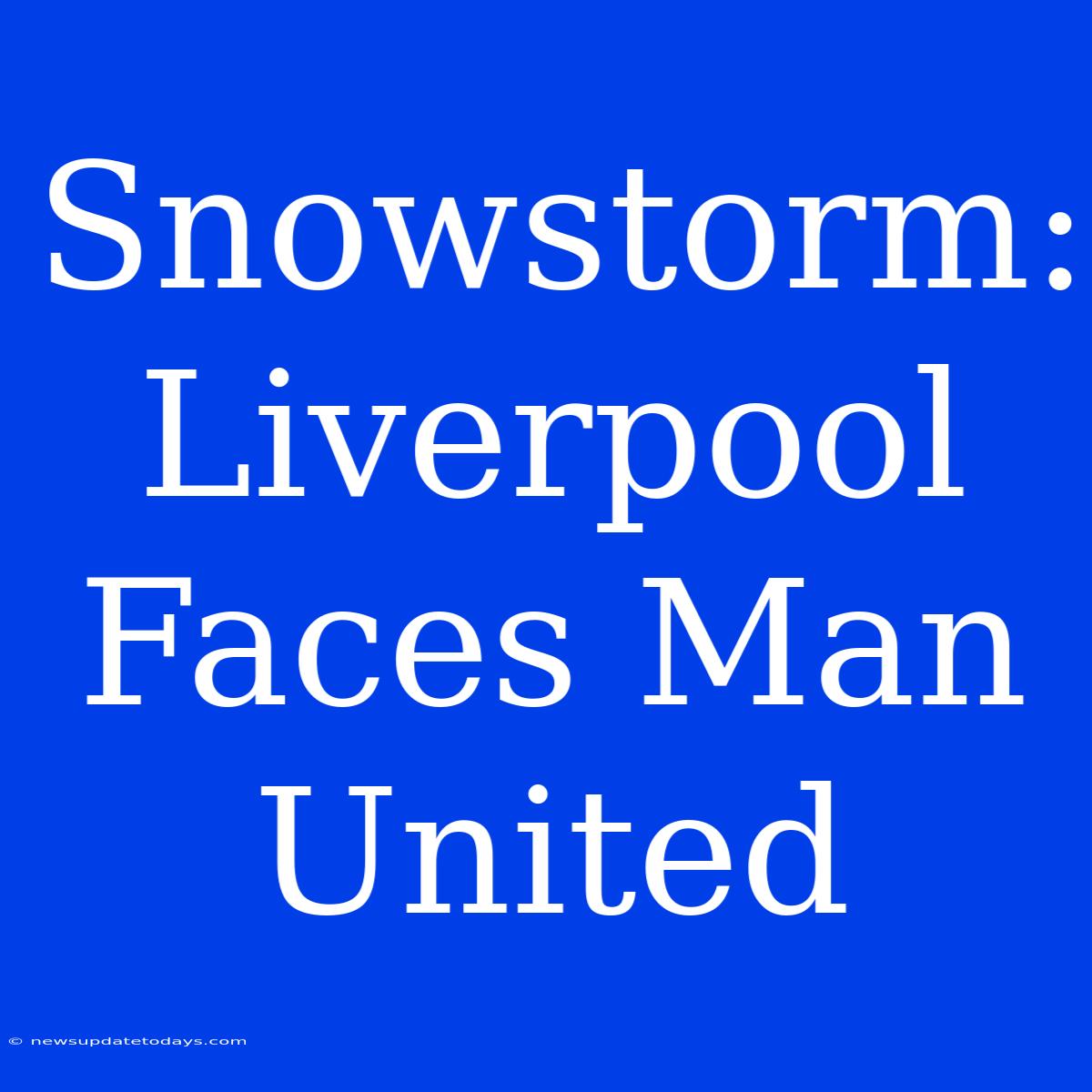 Snowstorm: Liverpool Faces Man United