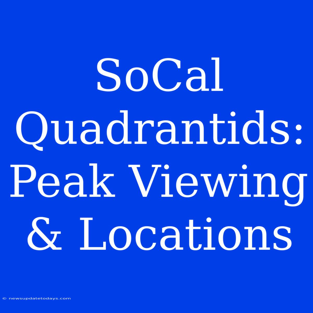 SoCal Quadrantids: Peak Viewing & Locations