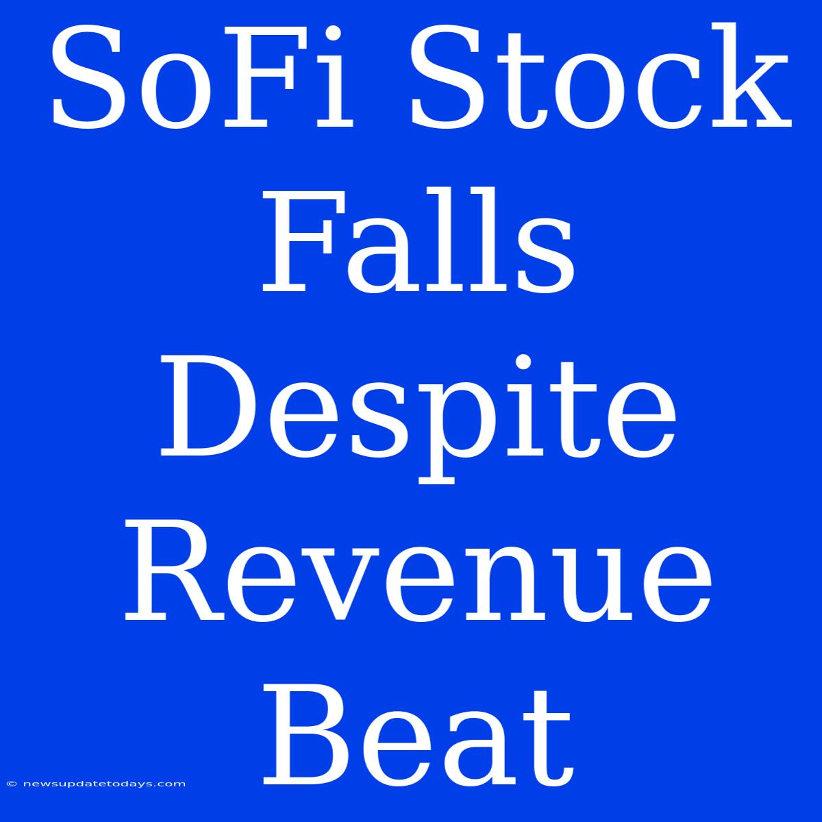 SoFi Stock Falls Despite Revenue Beat