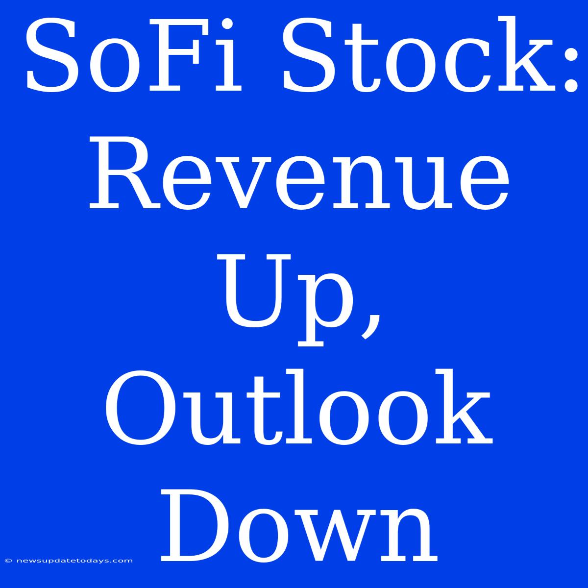 SoFi Stock: Revenue Up, Outlook Down