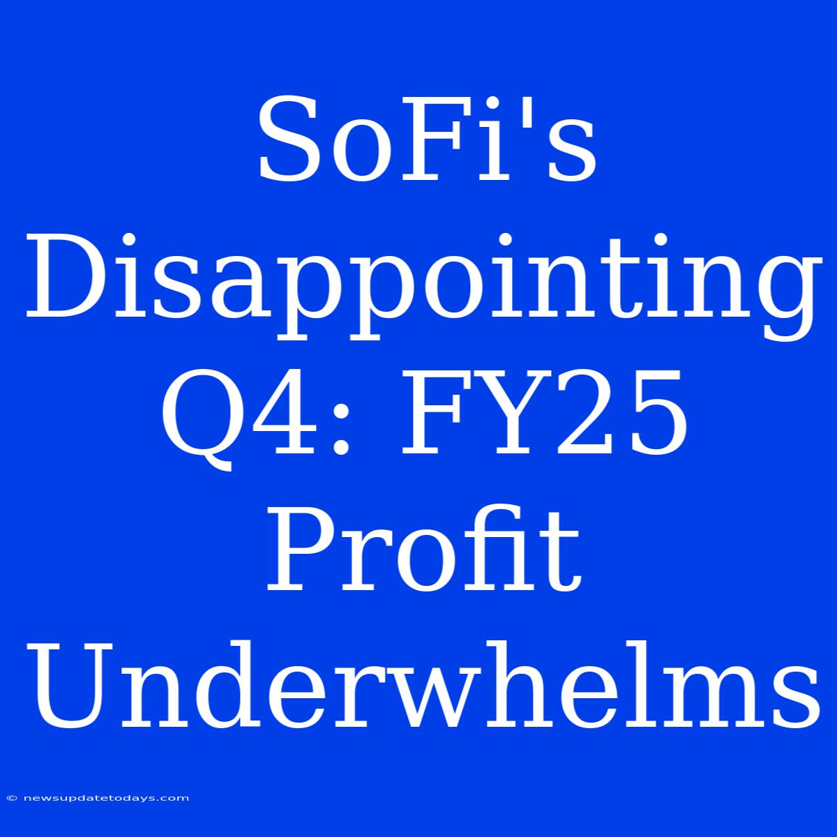 SoFi's Disappointing Q4: FY25 Profit Underwhelms