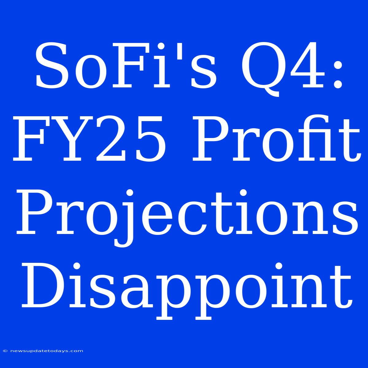 SoFi's Q4: FY25 Profit Projections Disappoint