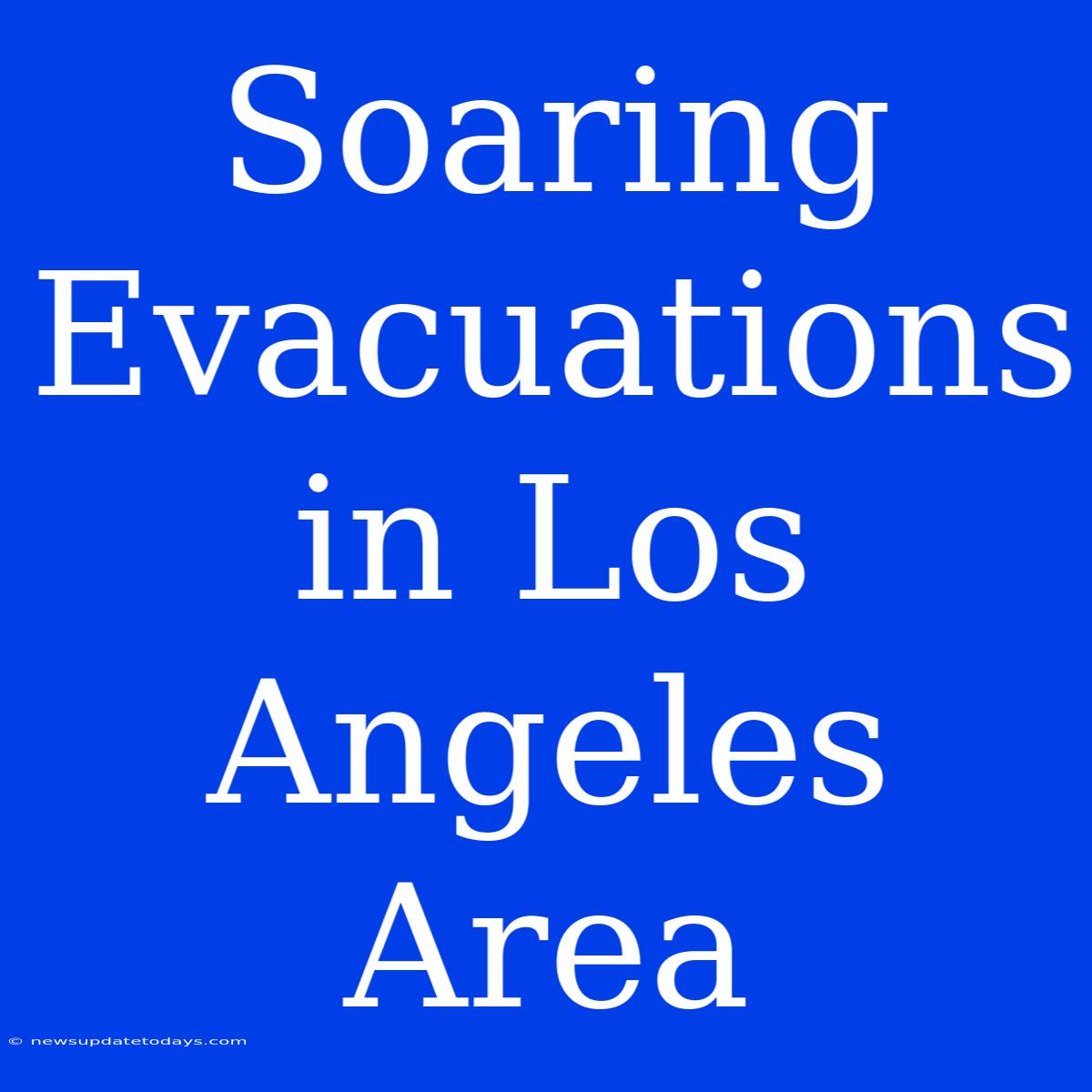 Soaring Evacuations In Los Angeles Area