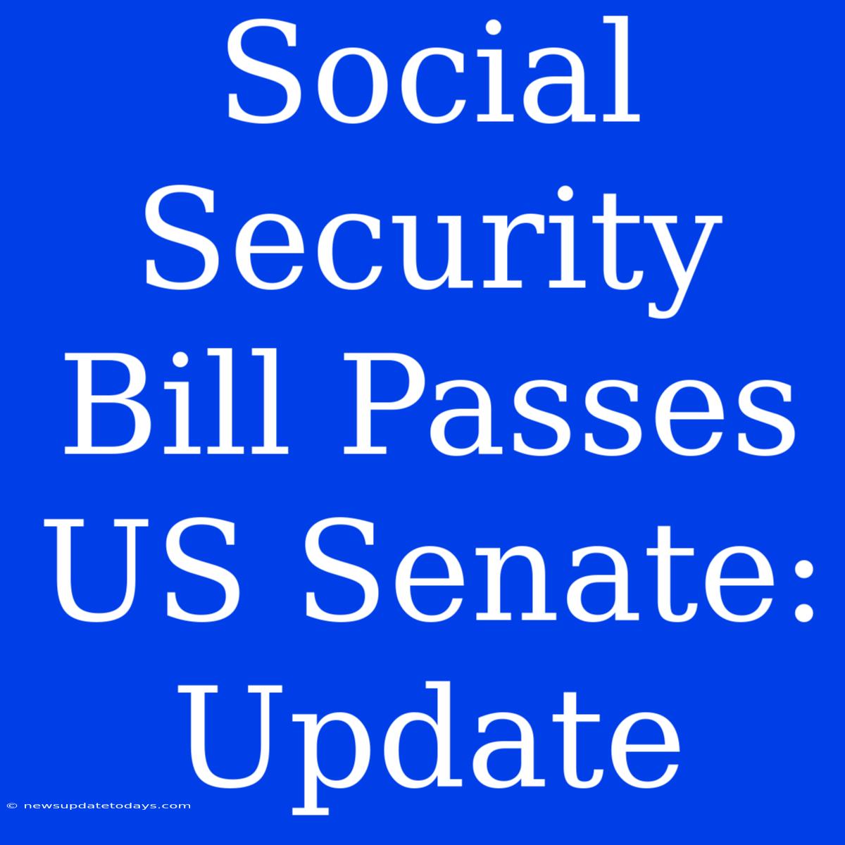 Social Security Bill Passes US Senate: Update