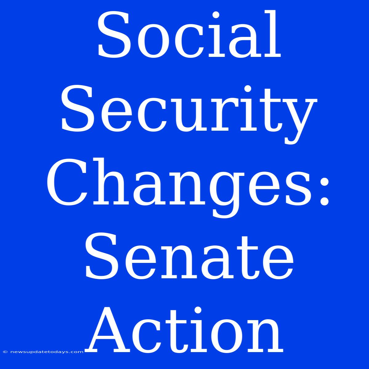 Social Security Changes: Senate Action