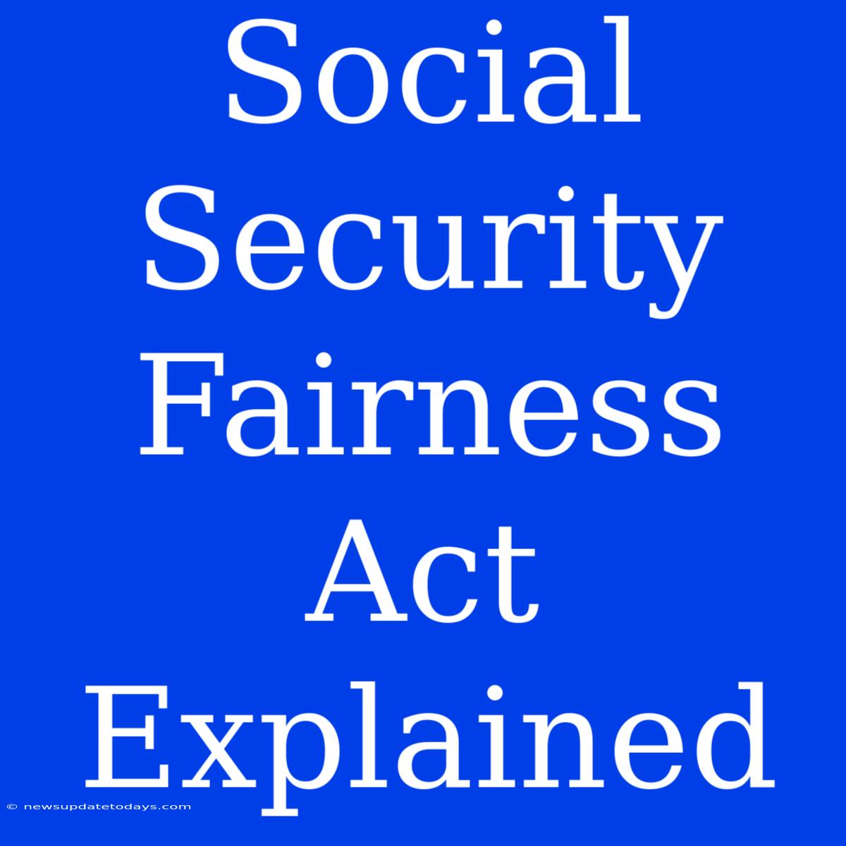 Social Security Fairness Act Explained