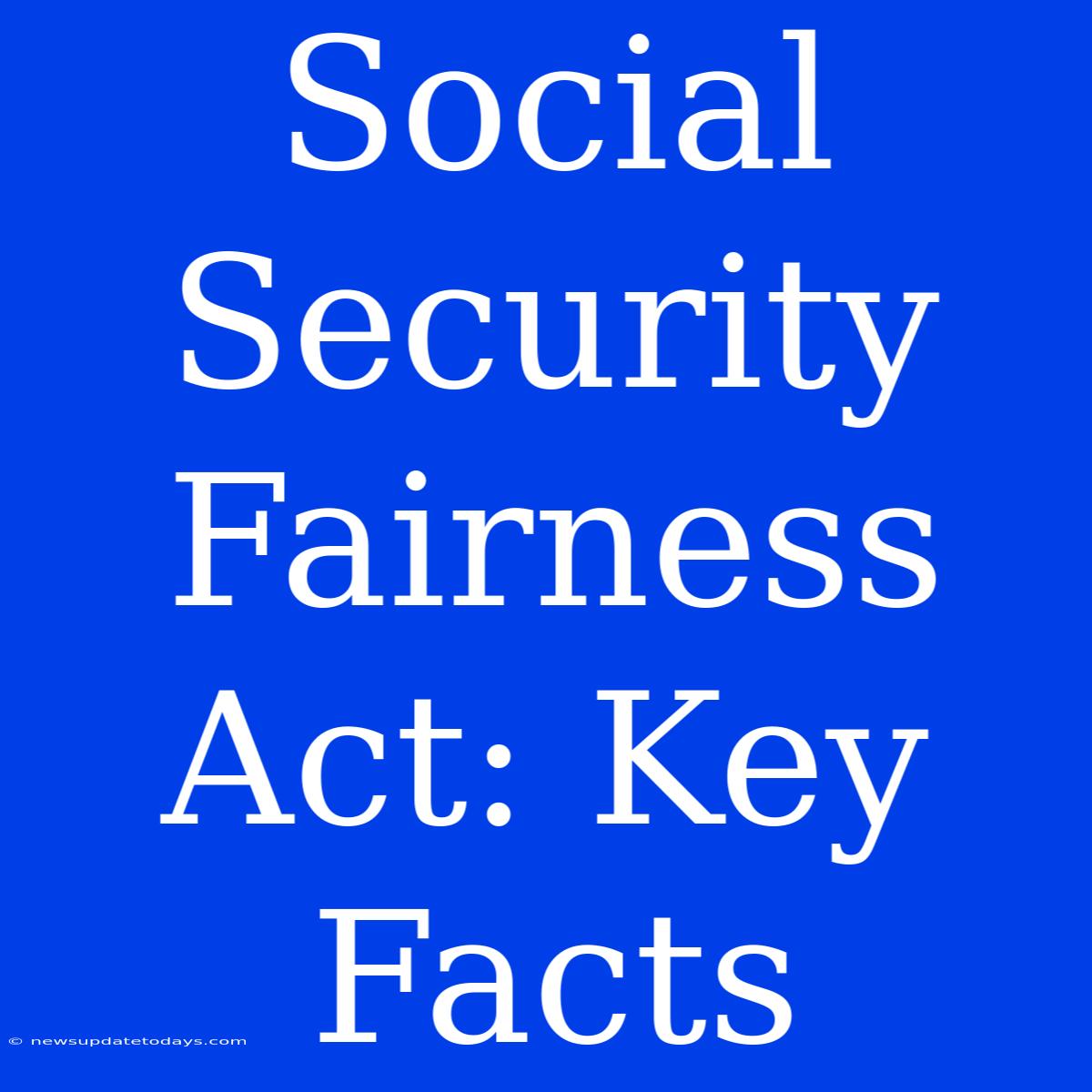 Social Security Fairness Act: Key Facts