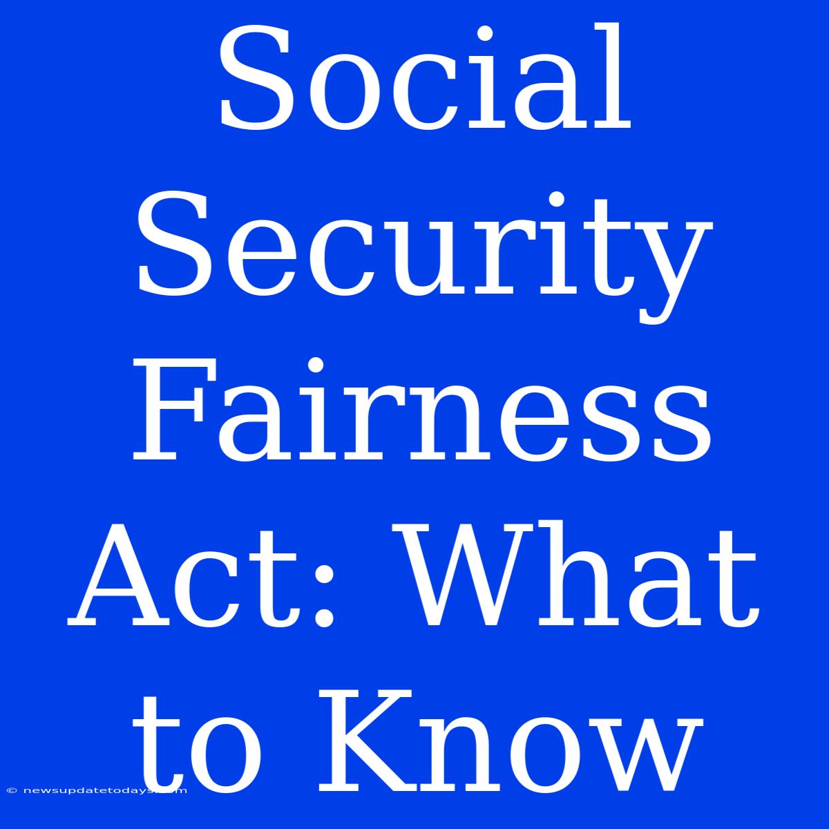 Social Security Fairness Act: What To Know