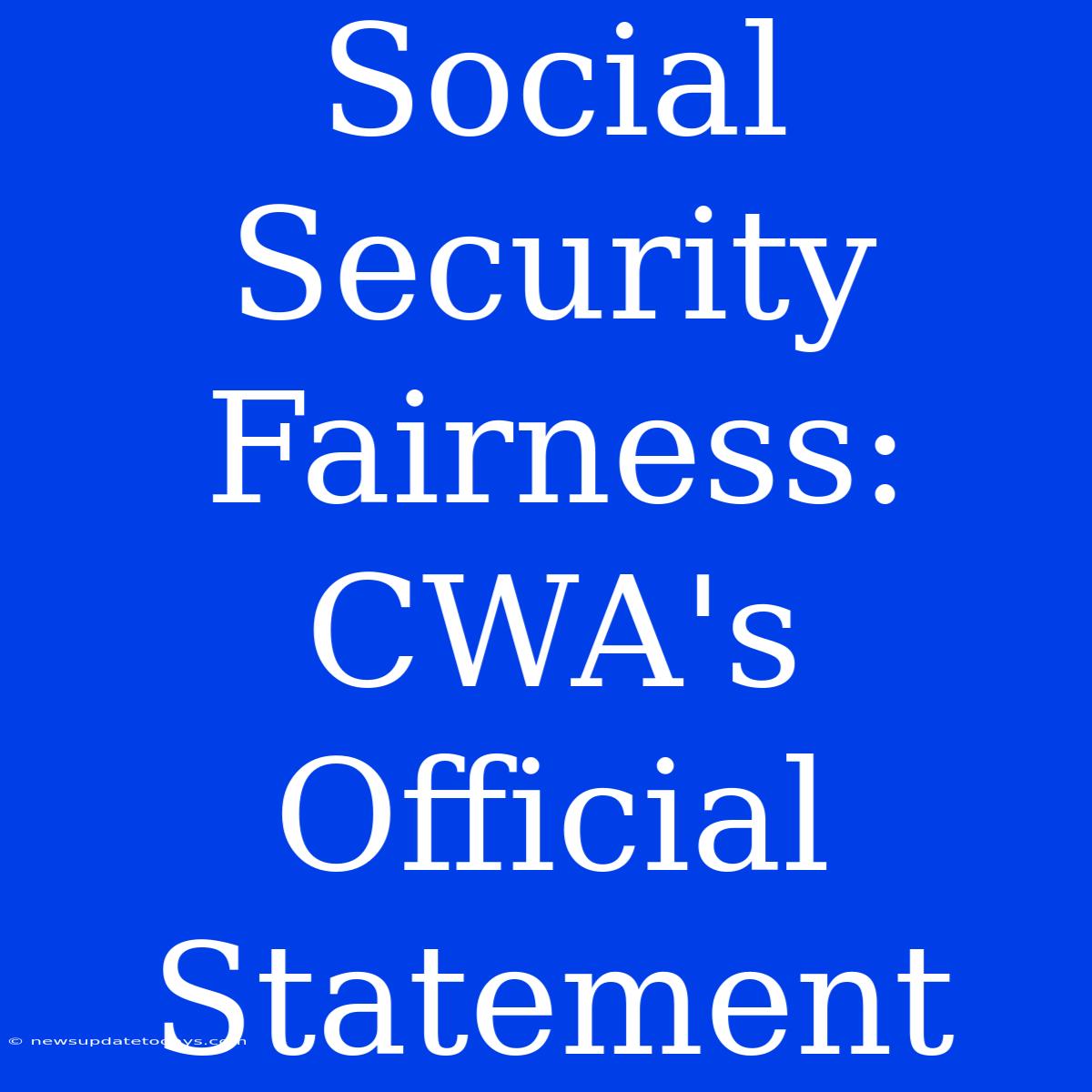 Social Security Fairness: CWA's Official Statement