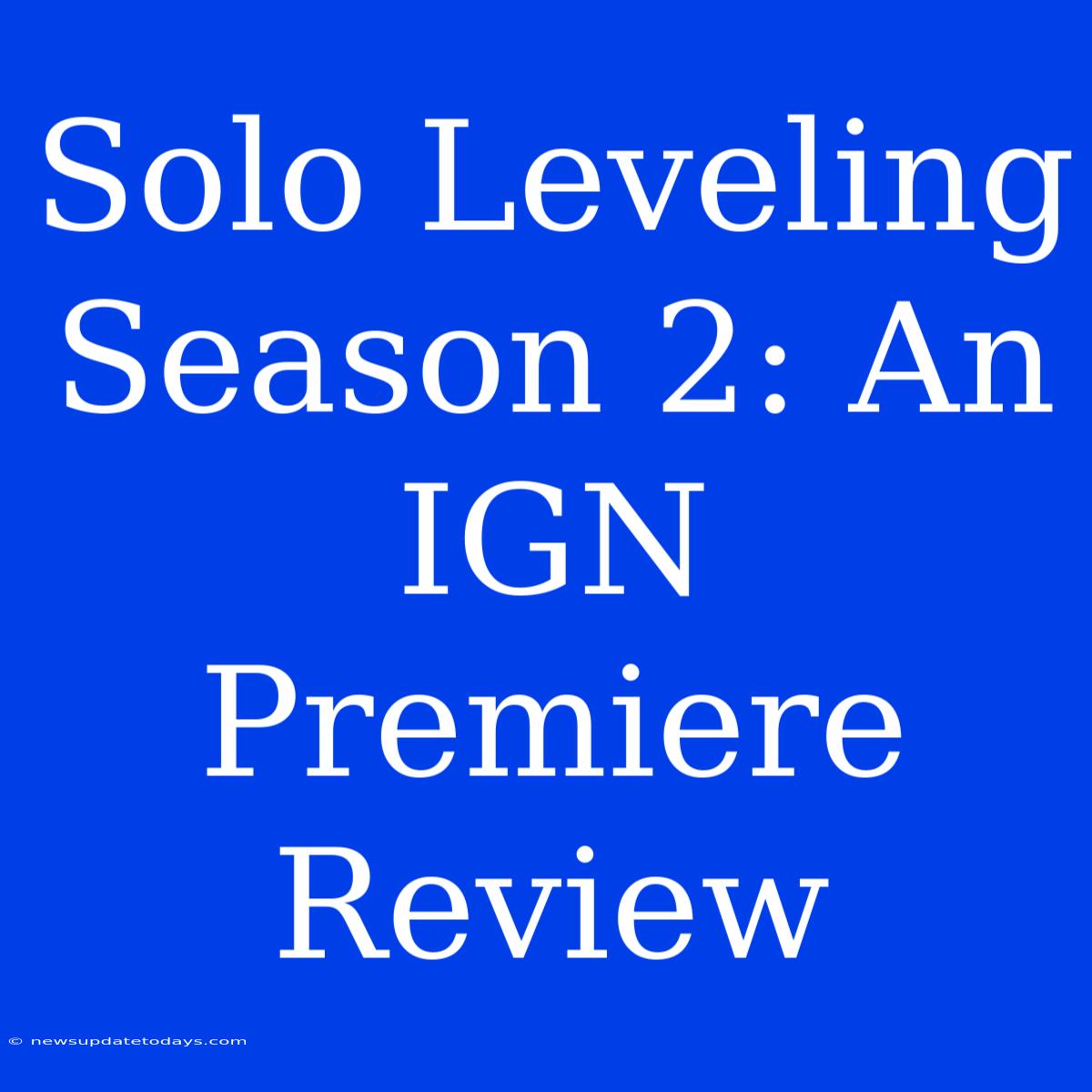 Solo Leveling Season 2: An IGN Premiere Review