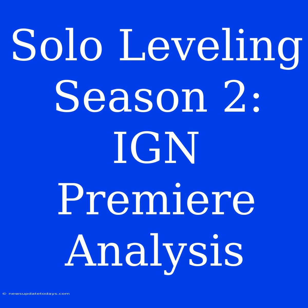 Solo Leveling Season 2: IGN Premiere Analysis