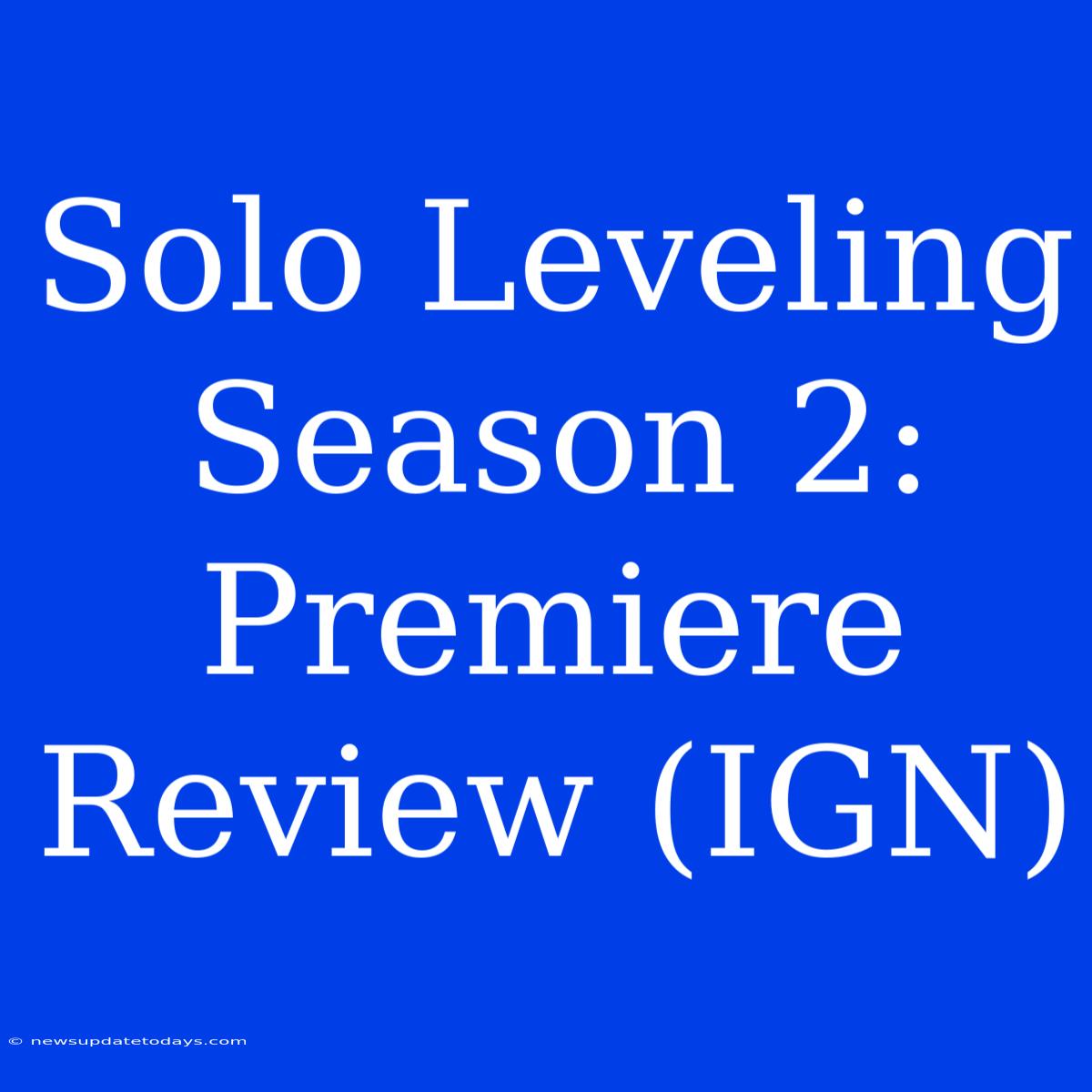 Solo Leveling Season 2: Premiere Review (IGN)