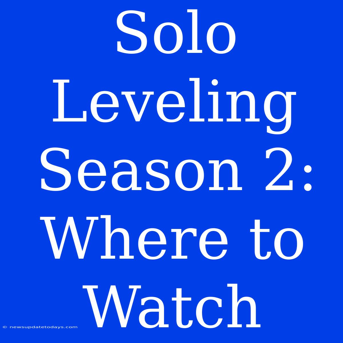 Solo Leveling Season 2: Where To Watch