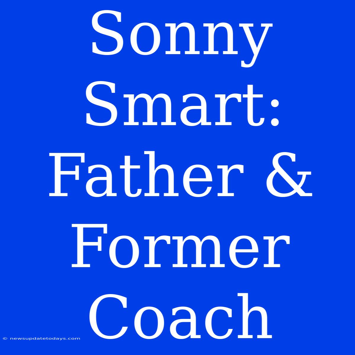 Sonny Smart: Father & Former Coach