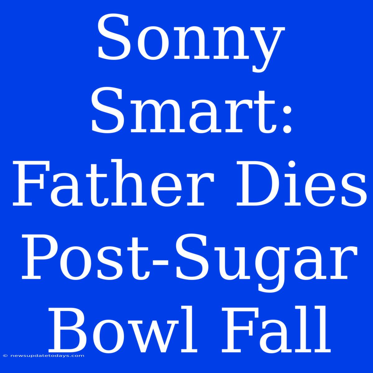 Sonny Smart: Father Dies Post-Sugar Bowl Fall