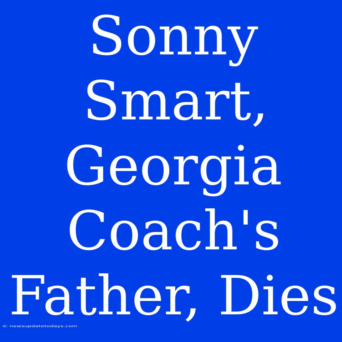 Sonny Smart, Georgia Coach's Father, Dies