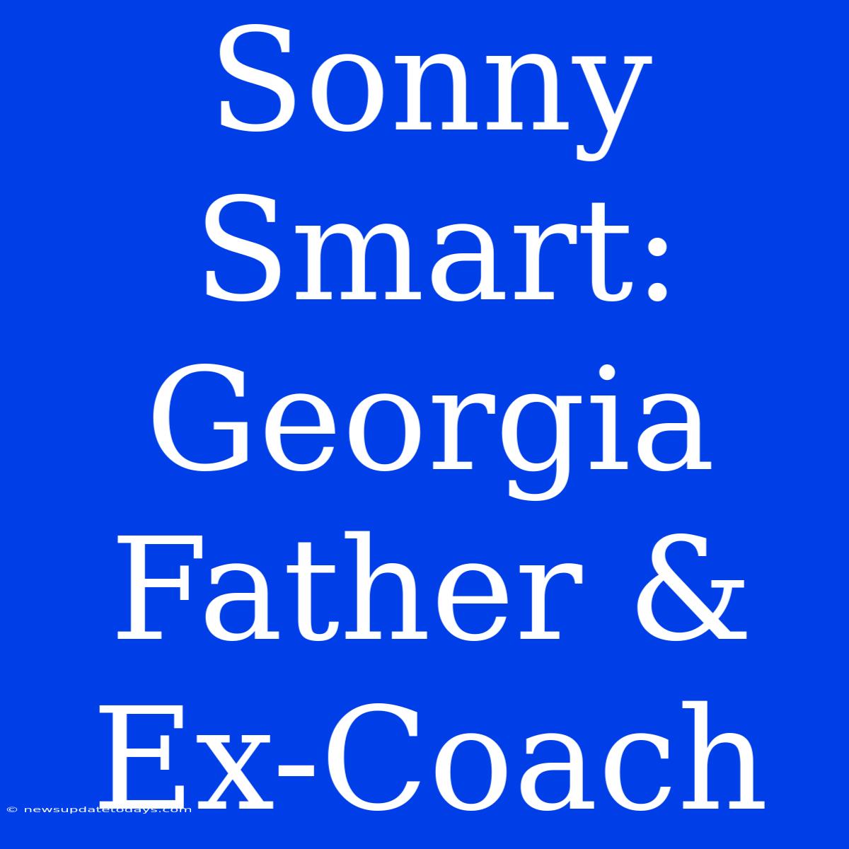 Sonny Smart: Georgia Father & Ex-Coach