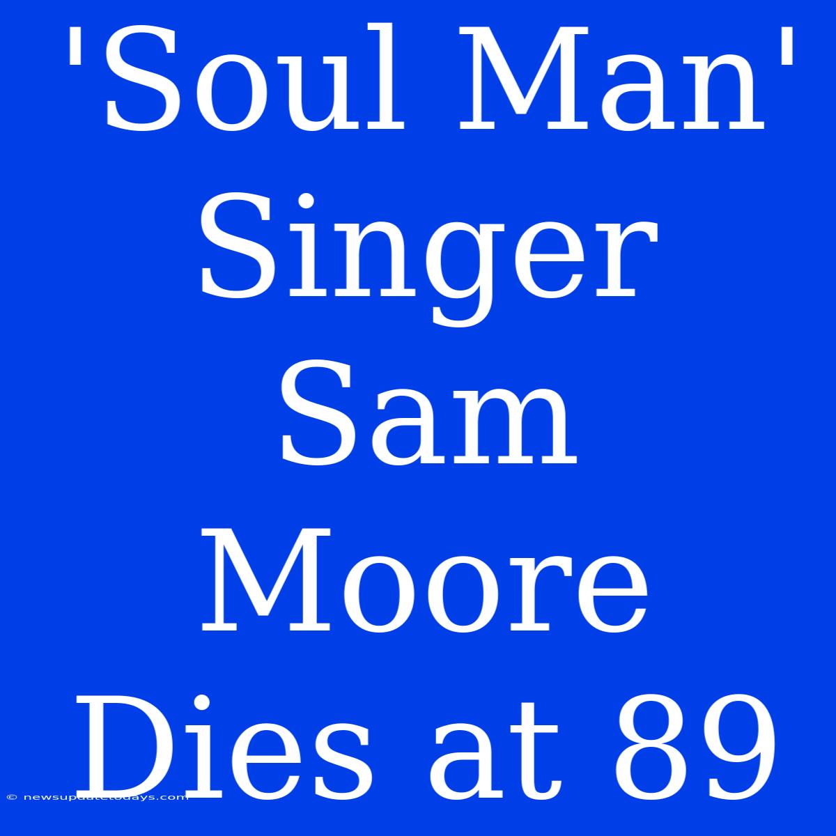 'Soul Man' Singer Sam Moore Dies At 89