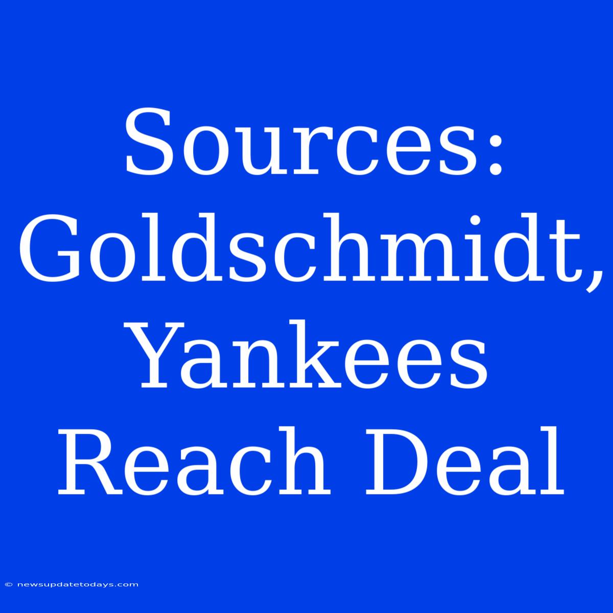 Sources: Goldschmidt, Yankees Reach Deal